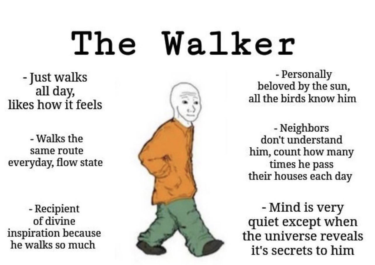 The Walker meme - Just walks all day, likes how it feels